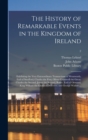 Image for The History of Remarkable Events in the Kingdom of Ireland : Exhibiting the Very Extraordinary Transactions of Wentworth, Earl of Strafford; Charles the First; Oliver Cromwell the Great; Charles the S