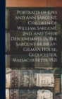 Image for Portraits of Epes and Ann Sargent, Children of William Sargent, 2nd, and Their Descendants in the Sargent-Murray-Gilman House, Gloucester, Massachusetts, 1921