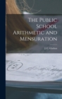 Image for The Public School Arithmetic and Mensuration [microform]