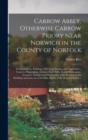 Image for Carrow Abbey, [microform] Otherwise Carrow Priory Near Norwich in the County of Norfolk; Its Foundations, Buildings, Officers &amp; Inmates, With Appendices, Charters, Proceedings, Extracts From Wills, La