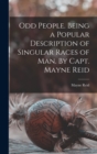 Image for Odd People. Being a Popular Description of Singular Races of Man. By Capt. Mayne Reid