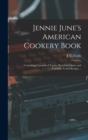 Image for Jennie June&#39;s American Cookery Book : Containing Upwards of Twelve Hundred Choice and Carefully Tested Recipts ...