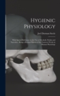 Image for Hygienic Physiology : With Special Reference to the Use of Alcoholic Drinks and Narcotics: Being a Revised Edition of the Fourteen Weeks in Human Physiology