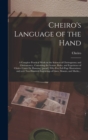 Image for Cheiro&#39;s Language of the Hand : a Complete Practical Work on the Sciences of Cheirognomy and Cheiromancy, Containing the System, Rules, and Experience of Cheiro (Count De Hamong) [pseud.] Fifty-five F