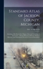 Image for Standard Atlas of Jackson County, Michigan : Including a Plat Book of the Villages, Cities and Townships of the County ... Patrons Directory, Reference Business Directory, and Departments Devoted to G