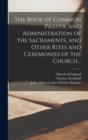 Image for The Book of Common Prayer, and Administration of the Sacraments, and Other Rites and Ceremonies of the Church ..