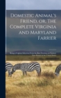 Image for Domestic Animal&#39;s Friend, or, The Complete Virginia and Maryland Farrier : Being a Copious Selection From the Best Treatises on Farriery Now Extant in the United States