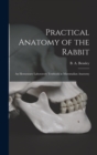 Image for Practical Anatomy of the Rabbit [microform] : an Elementary Laboratory Textbook in Mammalian Anatomy