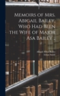 Image for Memoirs of Mrs. Abigail Bailey, Who Had Been the Wife of Major Asa Bailey ..