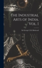 Image for The Industrial Arts of India. Vol. I