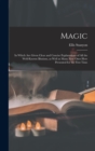 Image for Magic; in Which Are Given Clear and Concise Explanations of All the Well-known Illusions, as Well as Many New Ones Here Presented for the First Time