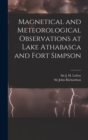 Image for Magnetical and Meteorological Observations at Lake Athabasca and Fort Simpson [microform]