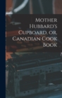 Image for Mother Hubbard&#39;s Cupboard, or, Canadian Cook Book [microform]