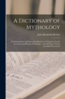 Image for A Dictionary of Mythology : Containing Short and Interesting Sketches of Characters Found in Grecian and Roman Mythololgy: With All Proper Names Carefully Pronounced