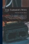 Image for The Farmer&#39;s Wife; or the Complete Country Housewife : Containing Full and Ample Directions for the Breeding and Management of Turkies, Fowls, Geese, Ducks, Pigeons, &amp;c. ... To Which is Added the Art 