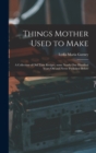 Image for Things Mother Used to Make : a Collection of Old Time Recipes, Some Nearly One Hundred Years Old and Never Published Before