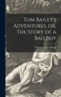 Image for Tom Bailey&#39;s Adventures, or, The Story of a Bad Boy [microform]