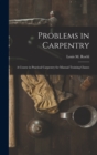 Image for Problems in Carpentry : a Course in Practical Carpentry for Manual Training Classes