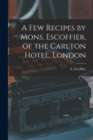 Image for A Few Recipes by Mons. Escoffier, of the Carlton Hotel, London