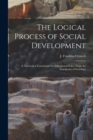 Image for The Logical Process of Social Development; a Theoretical Foundation for Educational Policy From the Standpoint of Sociology