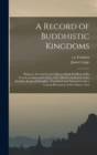 Image for A Record of Buddhistic Kingdoms; Being an Account by the Chinese Monk Fa-Hien of His Travels in India and Ceylon, A.D. 399-414, in Search of the Buddhist Books of Discipline. Translated and Annotated 