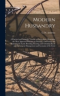 Image for Modern Husbandry; a Practical and Scientific Treatise on Agriculture, Illustrating the Most Approved Practices in Draining, Cultivating, and Manuring the Land; Breeding, Rearing, and Fattening Stock; 