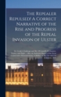 Image for The Repealer Repulsed! A Correct Narrative of the Rise and Progress of the Repeal Invasion of Ulster