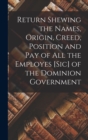 Image for Return Shewing the Names, Origin, Creed, Position and Pay of All the Employes [sic] of the Dominion Government [microform]