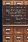 Image for Catalogue of the Books in the Library of the Institute of Jamaica