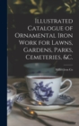 Image for Illustrated Catalogue of Ornamental Iron Work for Lawns, Gardens, Parks, Cemeteries, &amp;c.