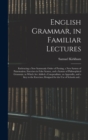 Image for English Grammar, in Familiar Lectures : Embracing a New Systematic Order of Parsing, a New System of Punctuation, Exercises in False Syntax, and a System of Philosophical Grammar, to Which Are Added a