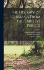 Image for The History of Louisiana From the Earliest Period [microform]