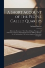 Image for A Short Account of the People Called Quakers; [electronic Resource] : Their Rise, Religious Principles and Settlement in America, Mostly Collected From Different Authors, for the Information of All Se