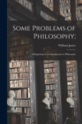 Image for Some Problems of Philosophy; : a Beginning of an Introduction to Philosophy