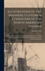 Image for Illustrations of the Manners, Customs &amp; Condition of the North American Indians [microform] : With Letters and Notes, Written During Eight Years of Travel and Adventure Among the Wildest and Most Rema