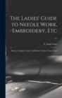 Image for The Ladies&#39; Guide to Needle Work, Embroidery, Etc ... : Being a Complete Guide to All Kinds of Ladies&#39; Fancy Work