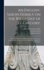 Image for An English-Saxon Homily on the Birth-day of St. Gregory. : Anciently Used in the English-Saxon Church. Giving an Account of the Conversion of the English From Paganism to Christianity.