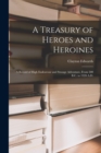 Image for A Treasury of Heroes and Heroines; a Record of High Endeavour and Strange Adventure, From 500 B.C. to 1920 A.D.