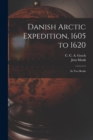 Image for Danish Arctic Expedition, 1605 to 1620 [microform] : in Two Books