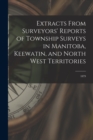 Image for Extracts From Surveyors&#39; Reports of Township Surveys in Manitoba, Keewatin, and North West Territories [microform] : 1879