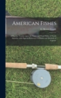 Image for American Fishes [microform] : a Popular Treatise Upon the Game and Food Fishes of North America, With Especial Reference to Habits and Methods of Capture