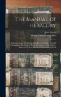 Image for The Manual of Heraldry : Being a Concise Description of the Several Terms Used, and Containing a Dictionary of Every Designation in the Science. Illustrated by Four Hundred Engravings on Wood