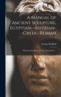 Image for A Manual of Ancient Sculpture, Egyptian--Assyrian--Greek--Roman