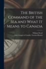 Image for The British Command of the Sea and What It Means to Canada [microform]