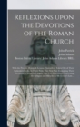 Image for Reflexions Upon the Devotions of the Roman Church : With the Prayers, Hymns & Lessons Themselves, Taken out of Their Authentick Books. In Three Parts. This First Part, Containing Their Devotions to Sa