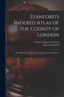 Image for Stanford&#39;s Indexed Atlas of the County of London : With Parts of the Adjacent Boroughs and Urban Districts