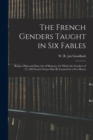 Image for The French Genders Taught in Six Fables; Being a Plain and Easy Art of Memory, by Which the Genders of 15, 548 French Nouns May Be Learned in a Few Hours