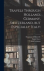 Image for Travels Through Holland, Germany, Switzerland, but Especially Italy