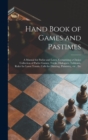 Image for Hand Book of Games and Pastimes : a Manual for Parlor and Lawn, Comprising a Choice Collection of Parlor Games, Tricks, Dialogues, Tableaux, Ruler for Lawn Tennis, Calls for Dancing, Palmistry, Etc., 