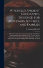Image for Mitchell&#39;s Ancient Geography, Designed for Academies, Schools, and Families